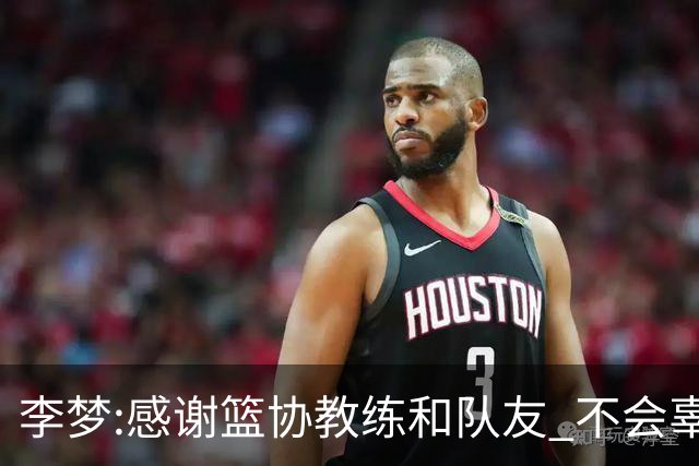 李梦:感谢篮协教练和队友 不会辜负大家的期望
